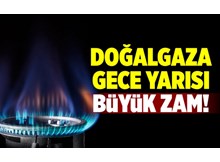 Doğalgaza gece yarısı zammı