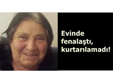 Evinde fenalaştı, hastanede vefat etti